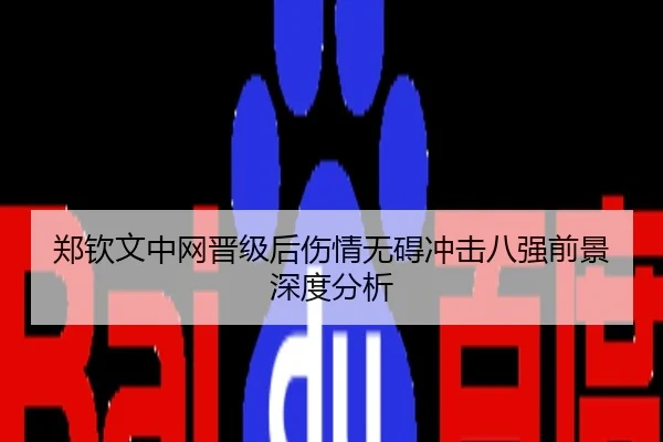 郑钦文中网晋级后伤情无碍冲击八强前景深度分析